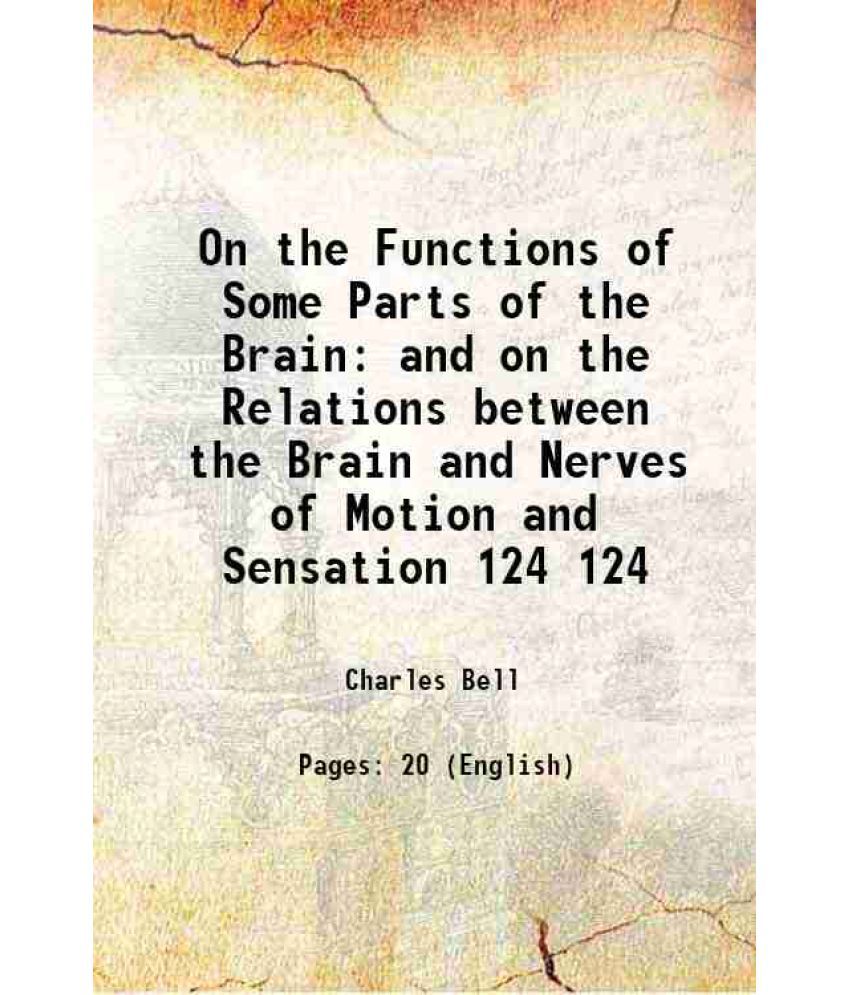     			On the Functions of Some Parts of the Brain and on the Relations between the Brain and Nerves of Motion and Sensation Volume 124 1834 [Hardcover]