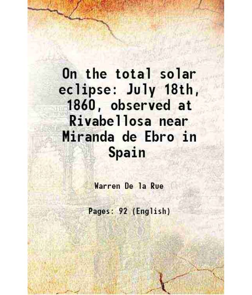     			On the total solar eclipse July 18th, 1860, observed at Rivabellosa near Miranda de Ebro in Spain 1862 [Hardcover]