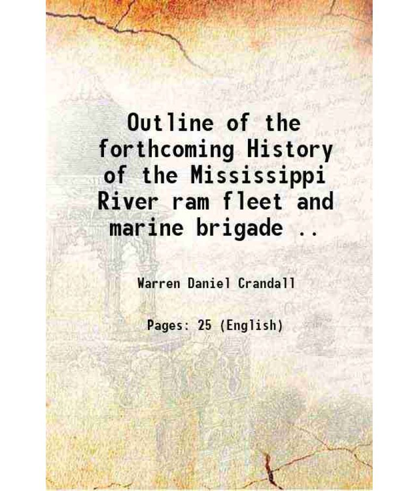     			Outline of the forthcoming History of the Mississippi River ram fleet and marine brigade .. 1907 [Hardcover]