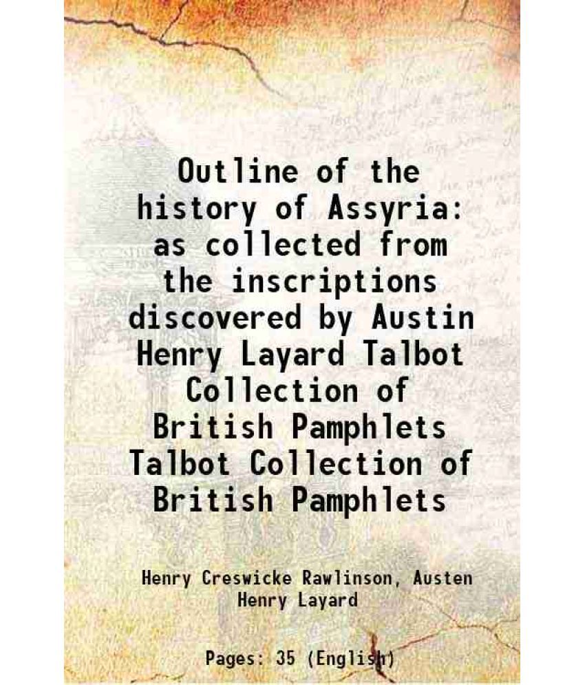     			Outline of the history of Assyria as collected from the inscriptions discovered Volume Talbot Collection of British Pamphlets 1852 [Hardcover]