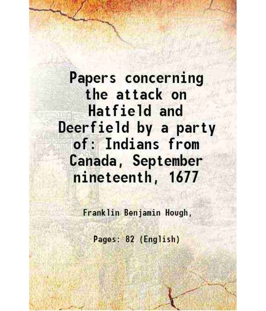     			Papers concerning the attack on Hatfield and Deerfield by a party of Indians from Canada, September nineteenth, 1677 1859 [Hardcover]