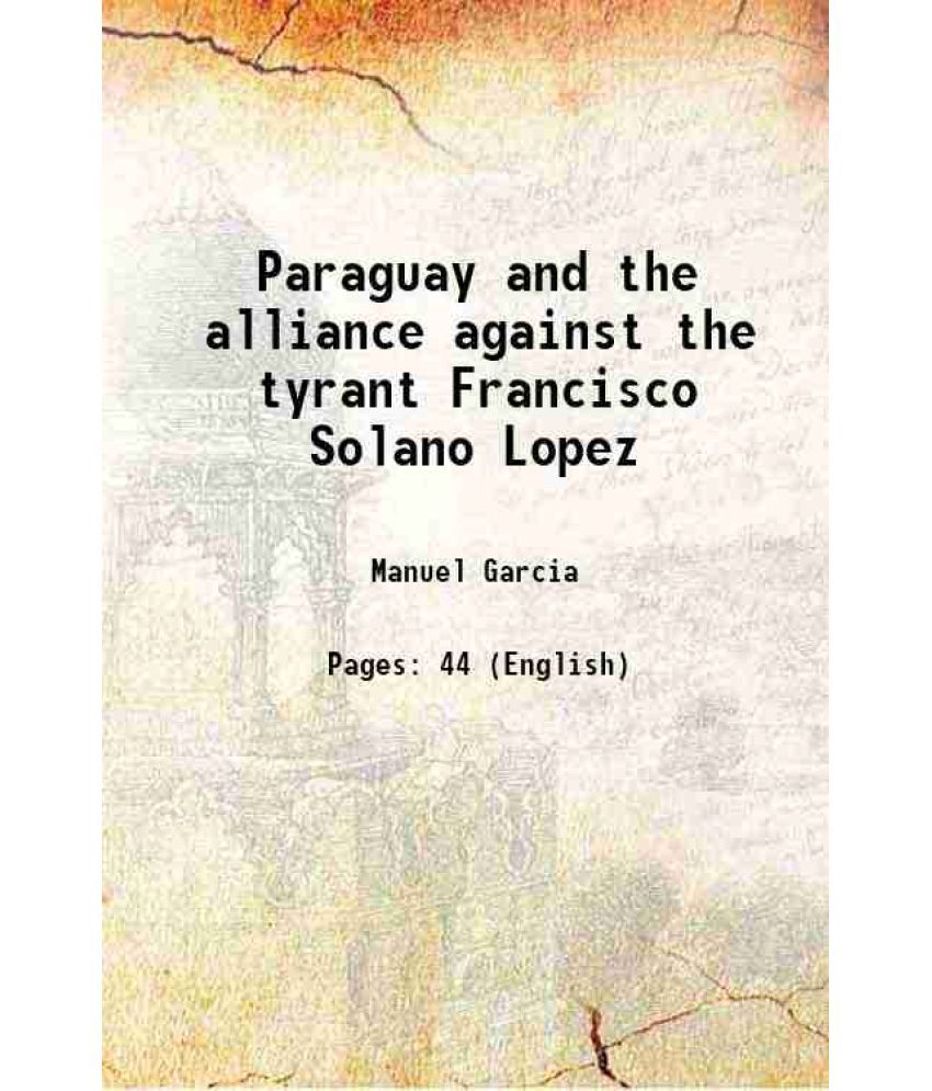     			Paraguay and the alliance against the tyrant Francisco Solano Lopez 1869 [Hardcover]