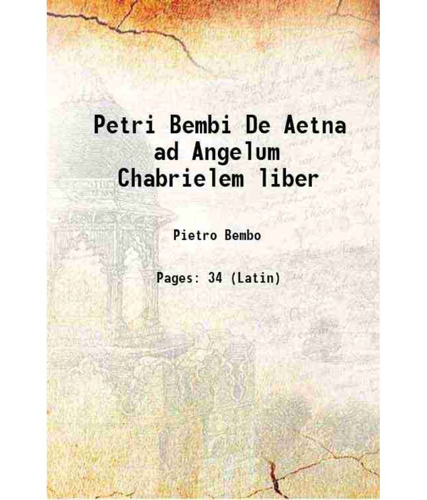     			Petri Bembi De Aetna ad Angelum Chabrielem Volume Book. 1 1530 [Hardcover]