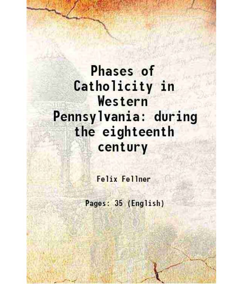     			Phases of Catholicity in Western Pennsylvania during the eighteenth century 1942 [Hardcover]