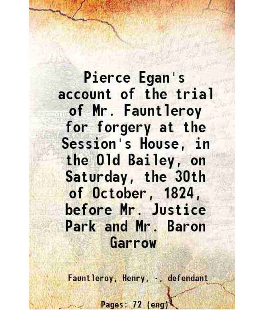     			Pierce Egan's account of the trial of Mr. Fauntleroy, for forgery : at the Session's House, in the Old Bailey, on Saturday, the 30th of Oc [Hardcover]