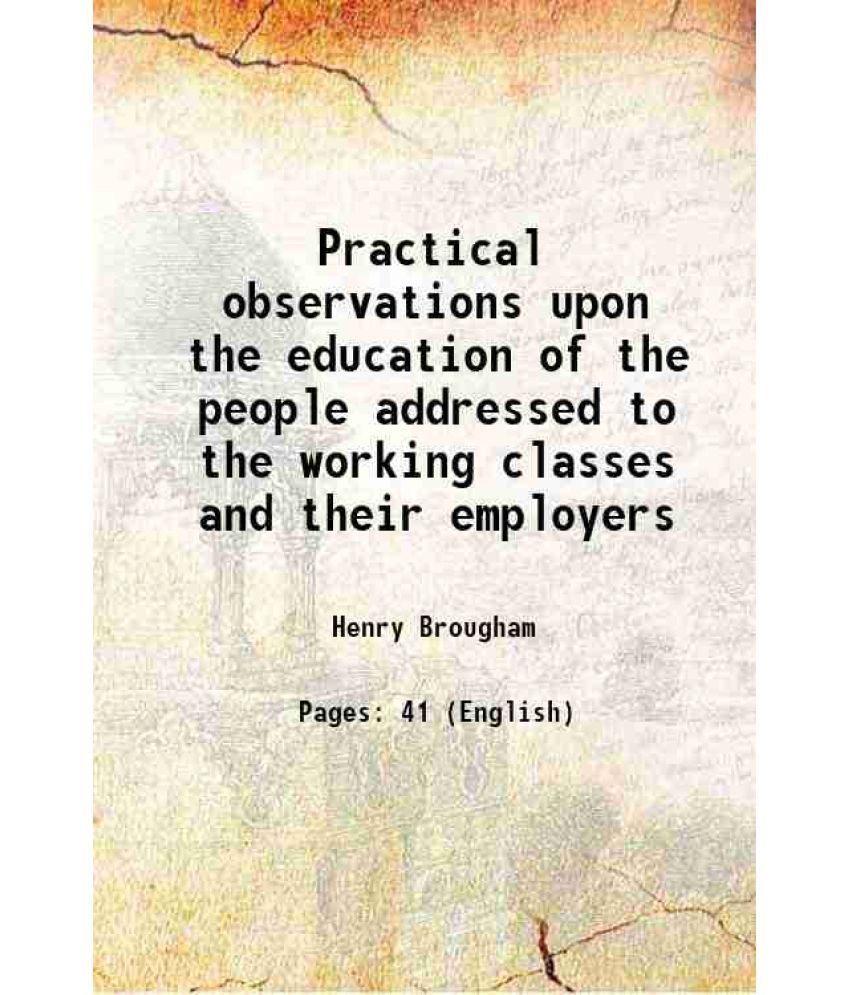     			Practical observations upon the education of the people addressed to the working classes and their employers 1825 [Hardcover]