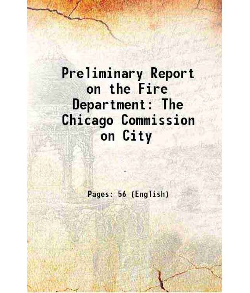     			Preliminary Report on the Fire Department: The Chicago Commission on City 1910 [Hardcover]