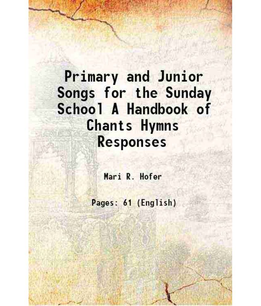     			Primary and Junior Songs for the Sunday School A Handbook of Chants Hymns Responses 1901 [Hardcover]