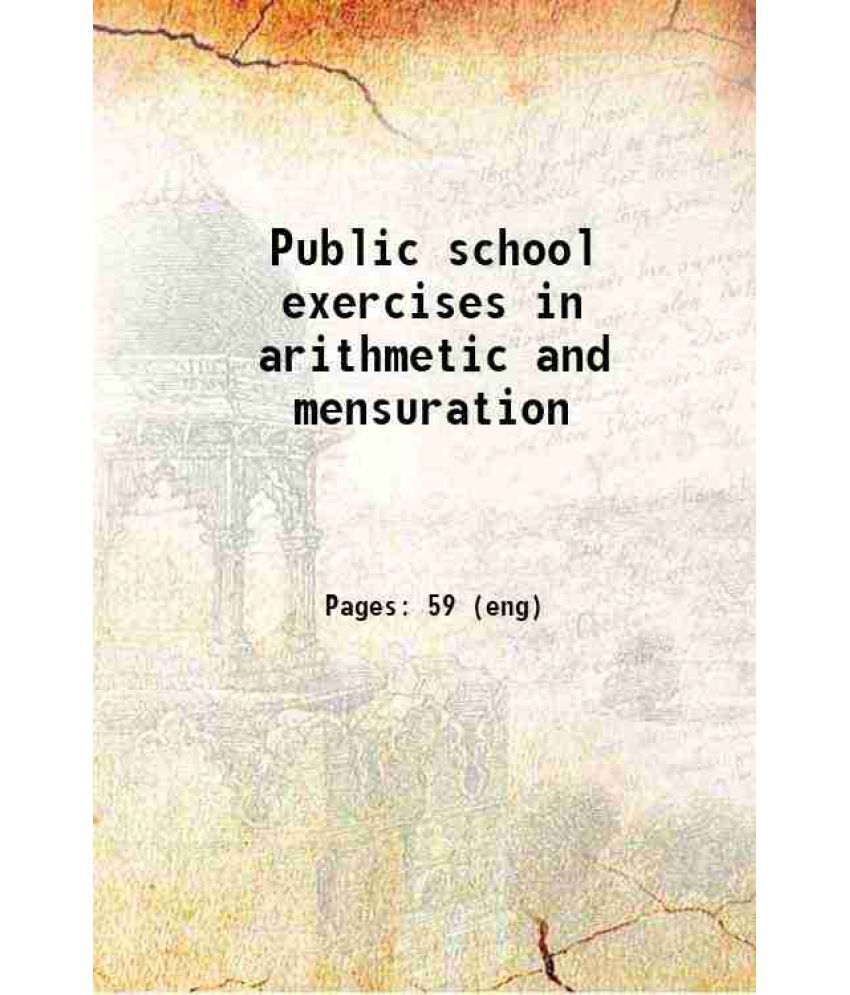     			Public school exercises in arithmetic and mensuration 1893 [Hardcover]