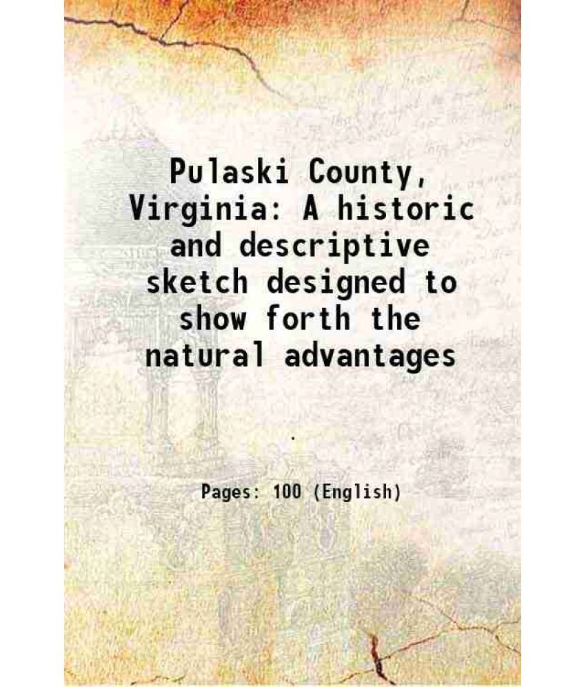     			Pulaski County, Virginia A historic and descriptive sketch designed to show forth the natural advantages 1907 [Hardcover]