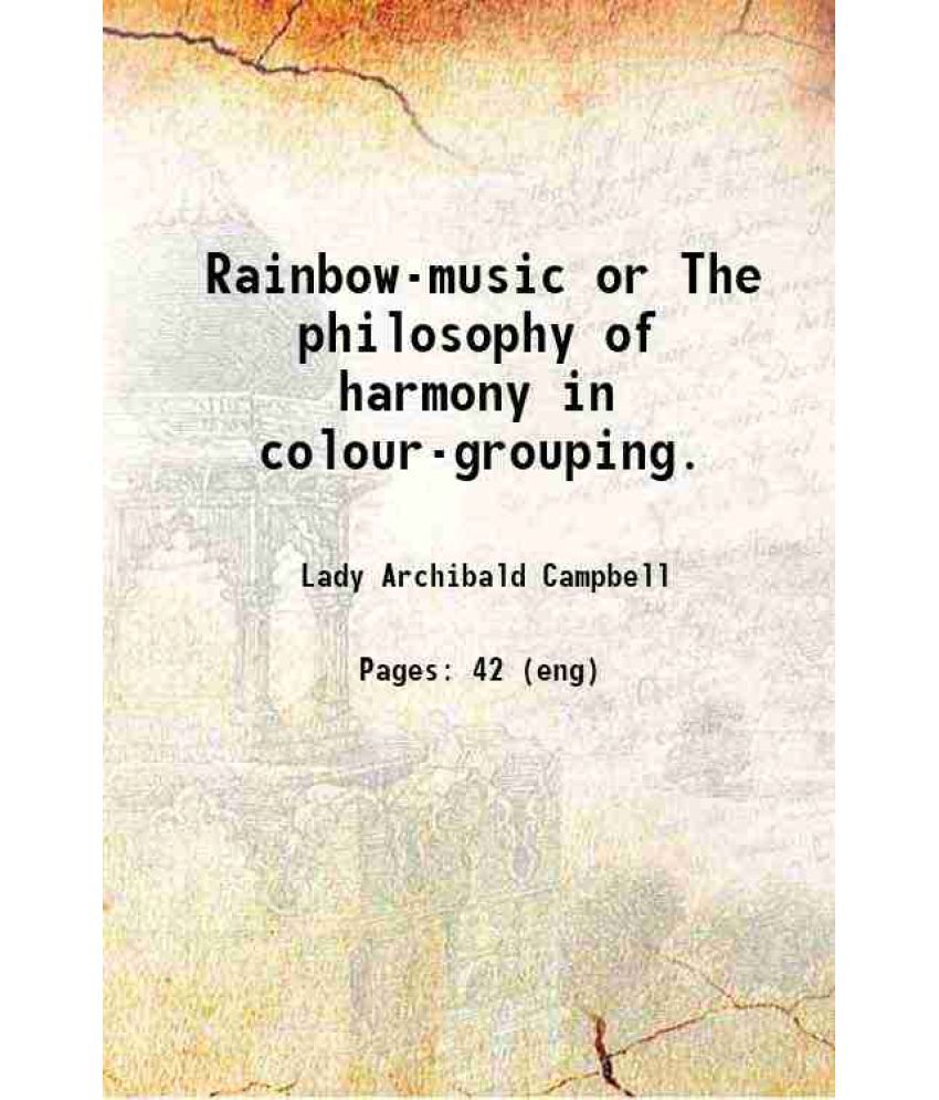     			Rainbow-music or The philosophy of harmony in colour-grouping. 1886 [Hardcover]