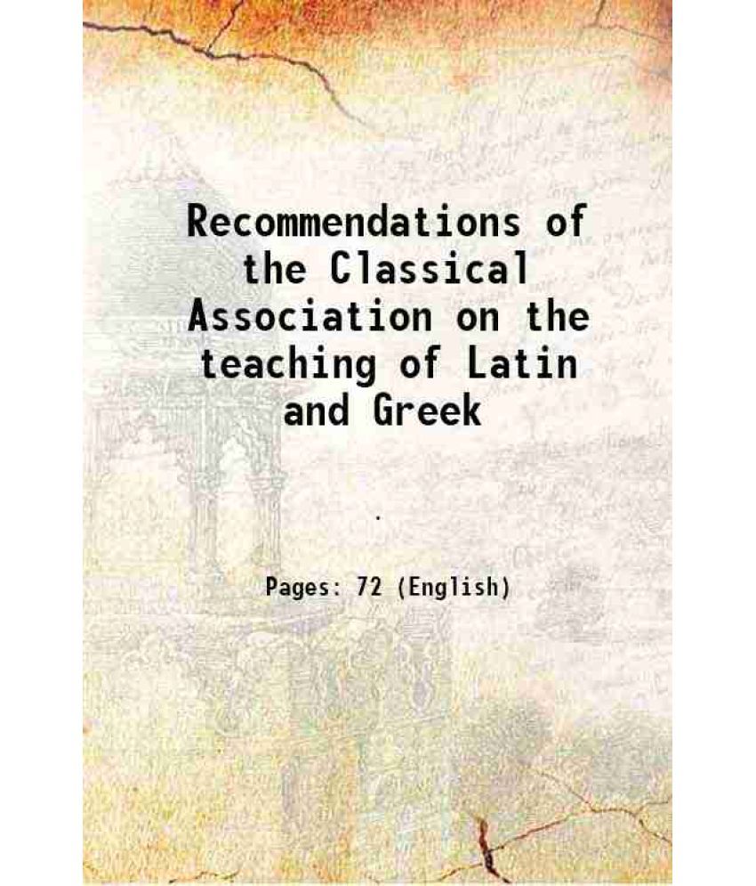     			Recommendations of the Classical Association on the teaching of Latin and Greek 1912 [Hardcover]