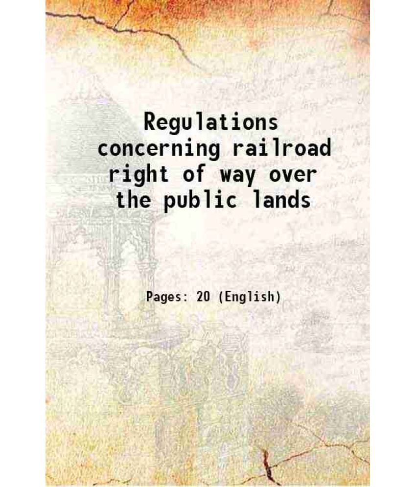     			Regulations concerning railroad right of way over the public lands 1898 [Hardcover]