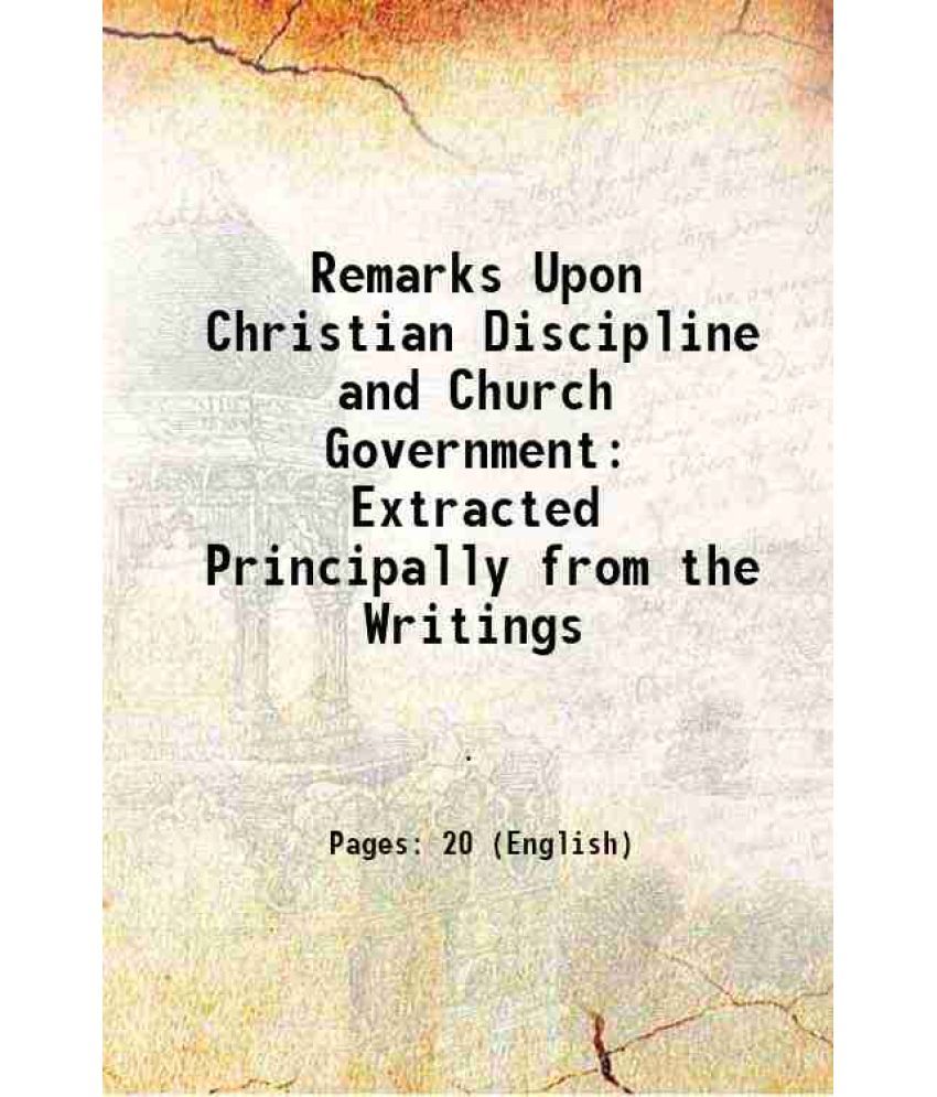     			Remarks Upon Christian Discipline and Church Government Extracted Principally from the Writings 1827 [Hardcover]