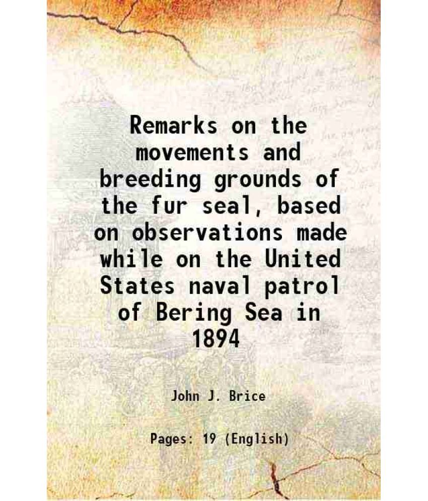     			Remarks on the movements and breeding grounds of the fur seal, based on observations made while on the United States naval patrol of Berin [Hardcover]