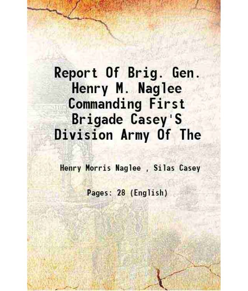     			Report Of Brig. Gen. Henry M. Naglee Commanding First Brigade Casey'S Division Army Of The 1862 [Hardcover]