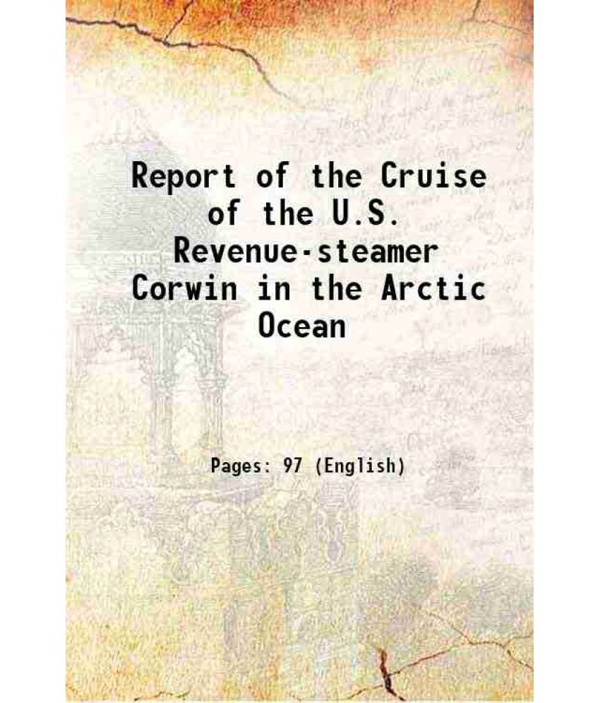     			Report of the Cruise of the U.S. Revenue-steamer Corwin in the Arctic Ocean 1881 [Hardcover]