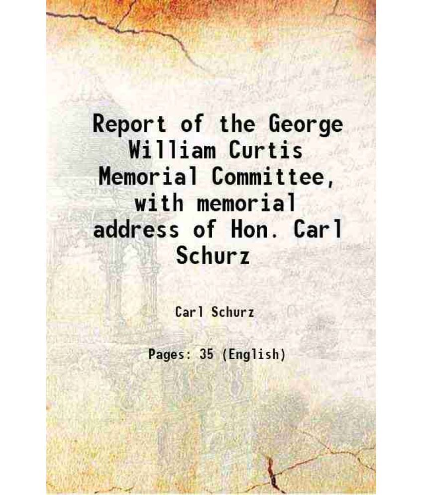     			Report of the George William Curtis Memorial Committee, with memorial address of Hon. Carl Schurz 1905 [Hardcover]