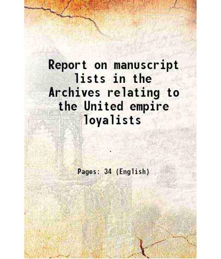     			Report on manuscript lists in the Archives relating to the United empire loyalists 1909 [Hardcover]