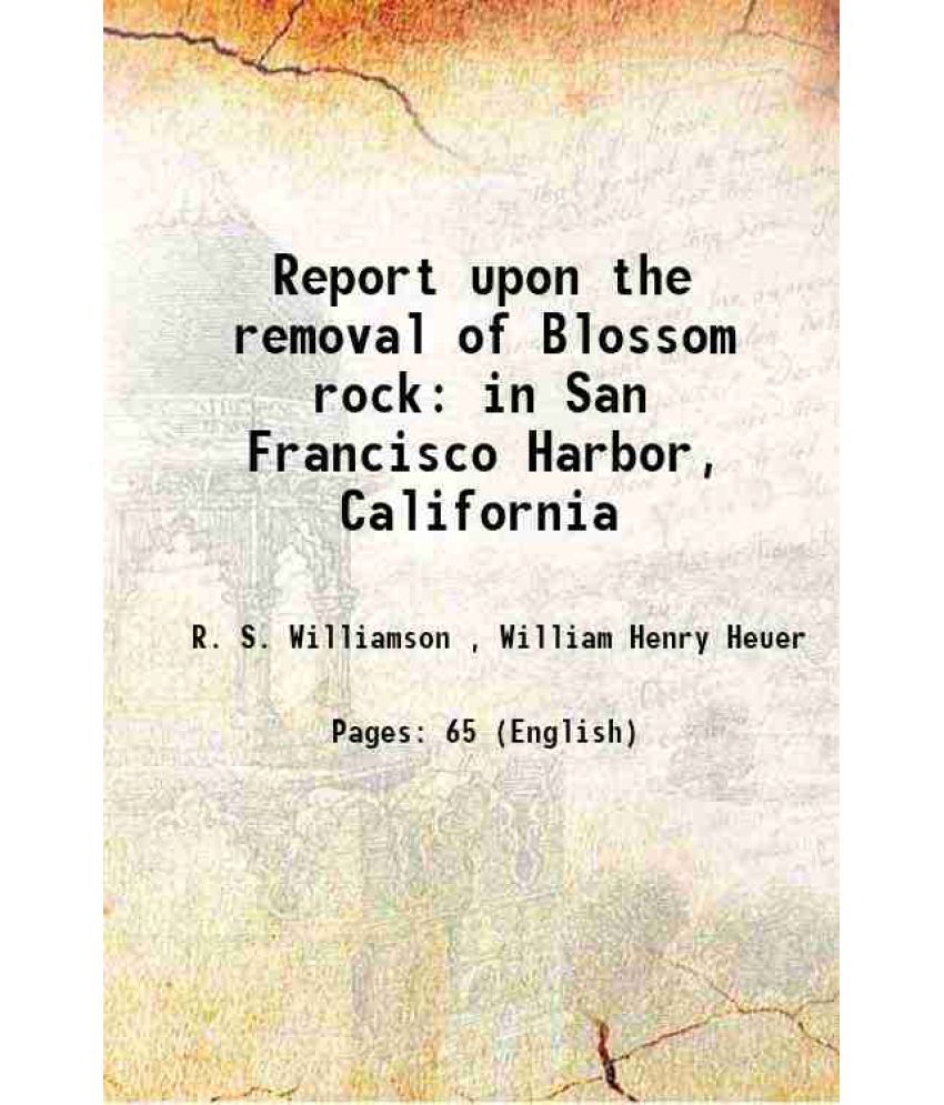     			Report upon the removal of Blossom rock in San Francisco Harbor, California 1871 [Hardcover]