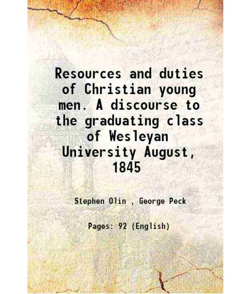     			Resources and duties of Christian young men. A discourse to the graduating class of Wesleyan University August, 1845 1846 [Hardcover]