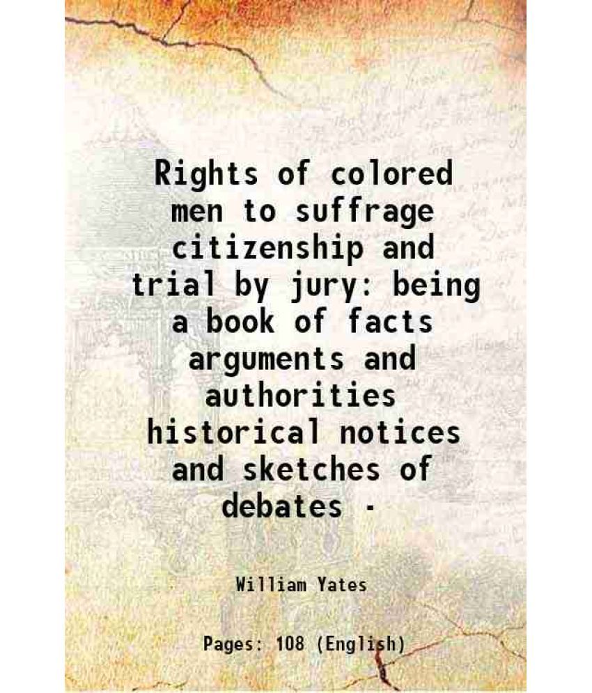     			Rights of colored men to suffrage, citizenship and trial by jury being a book of facts arguments and authorities historical notices and sk [Hardcover]