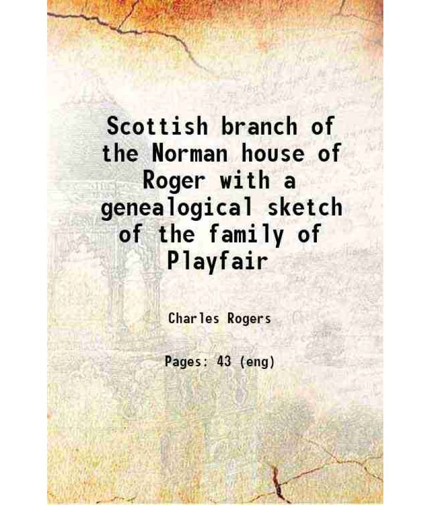     			Scottish branch of the Norman house of Roger; with a genealogical sketch of the family of Playfair 1872 [Hardcover]