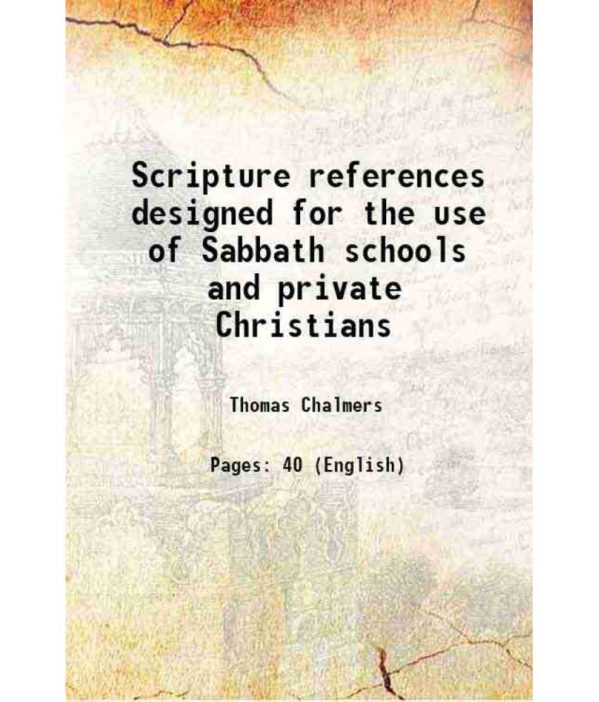     			Scripture references designed for the use of Sabbath schools and private Christians 1833 [Hardcover]