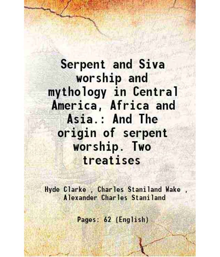     			Serpent and Siva worship and mythology in Central America, Africa and Asia. And The origin of serpent worship. Two treatises 1877 [Hardcover]
