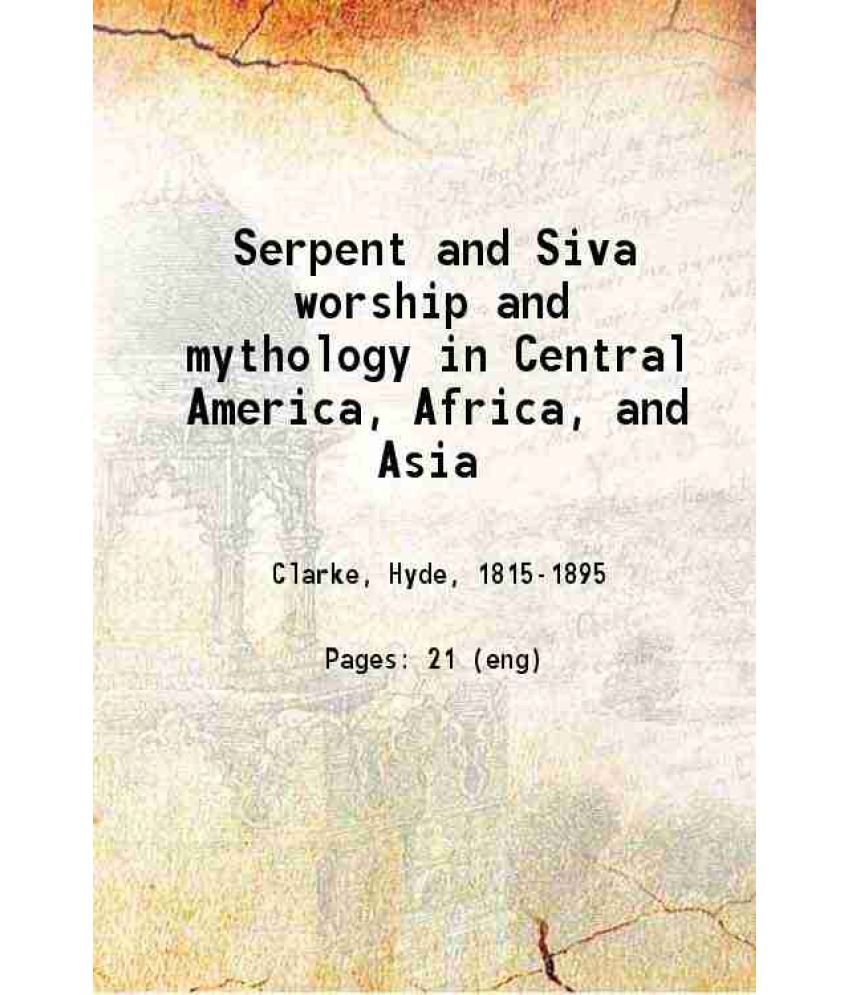     			Serpent and Siva worship and mythology in Central America, Africa, and Asia 1876 [Hardcover]