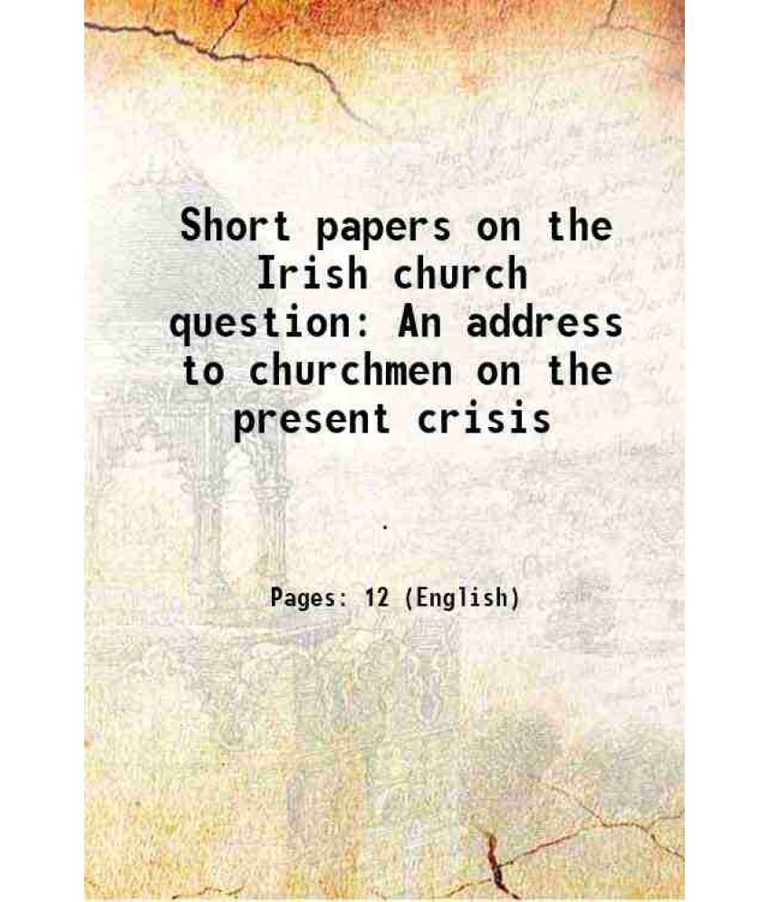     			Short papers on the Irish church question An address to churchmen on the present crisis Volume Talbot Collection of British Pamphlets 1868 [Hardcover]