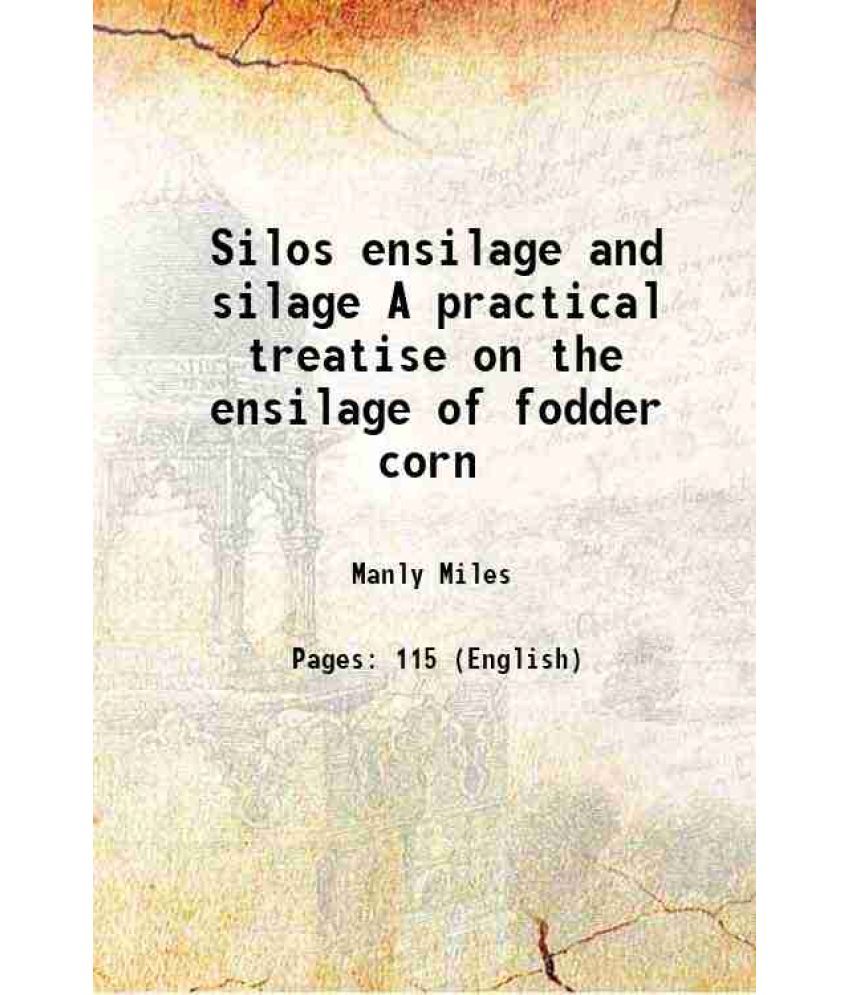     			Silos ensilage and silage A practical treatise on the ensilage of fodder corn 1918 [Hardcover]