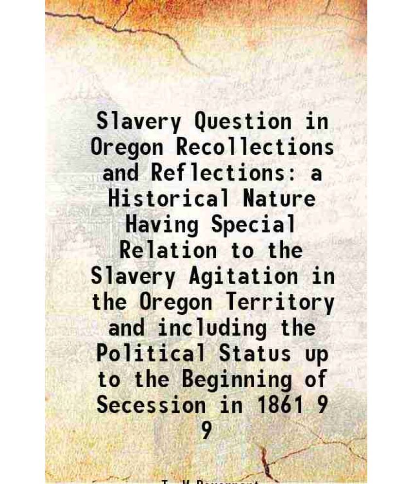     			Slavery Question in Oregon Recollections and Reflections a Historical Nature Having Special Relation to the Slavery Agitation in the Orego [Hardcover]