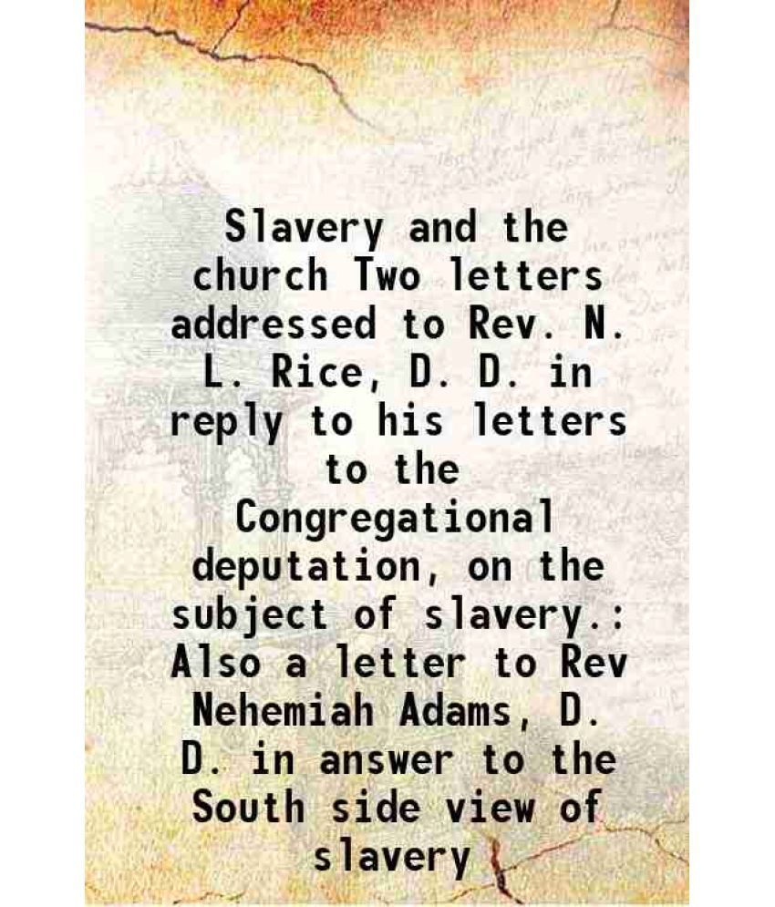     			Slavery and the church Two letters addressed to Rev. N. L. Rice, D. D. in reply to his letters to the Congregational deputation, on the su [Hardcover]