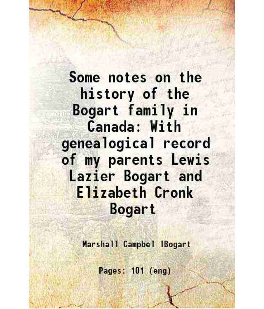     			Some notes on the history of the Bogart family in Canada With genealogical record of my parents Lewis Lazier Bogart and Elizabeth Cronk Bo [Hardcover]