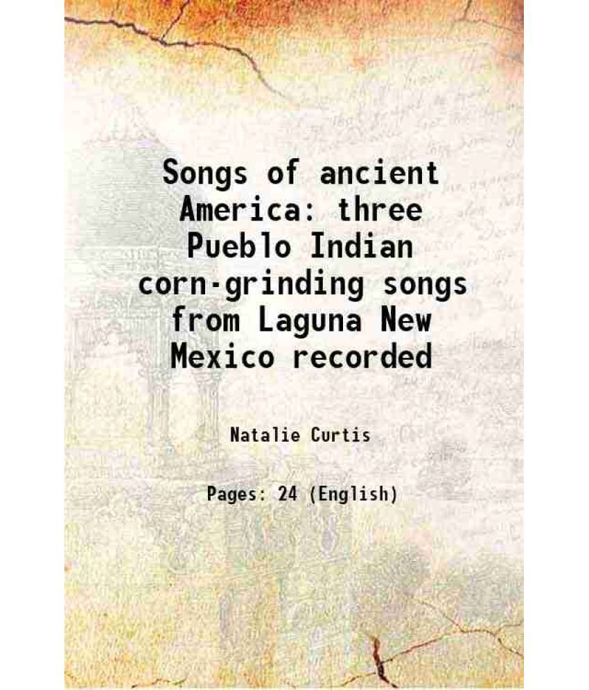     			Songs of ancient America three Pueblo Indian corn-grinding songs from Laguna New Mexico recorded 1905 [Hardcover]