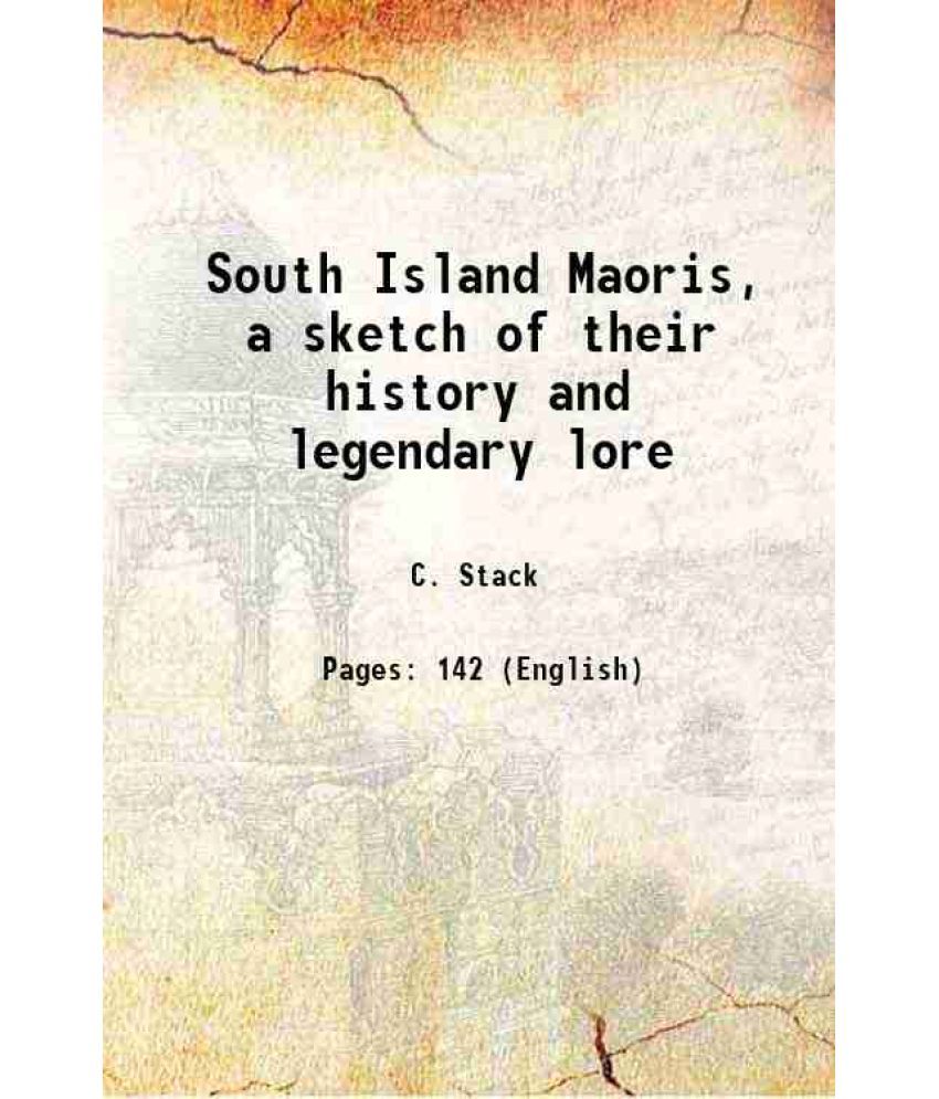     			South Island Maoris, a sketch of their history and legendary lore 1898 [Hardcover]