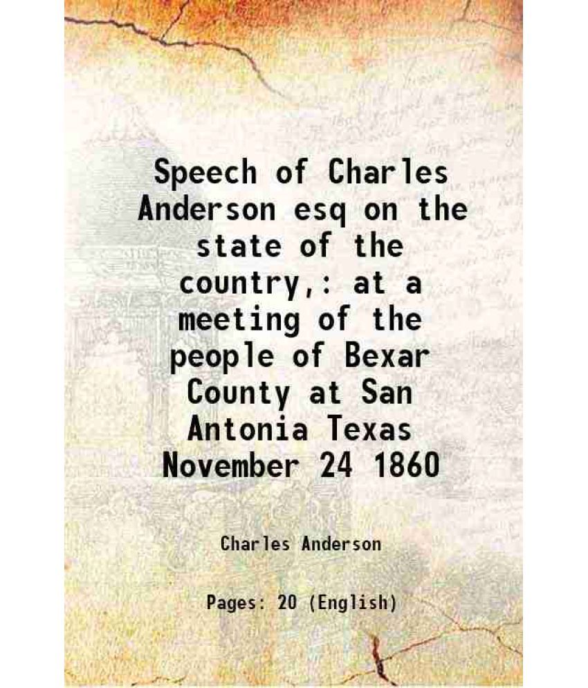     			Speech of Charles Anderson esq on the state of the country, at a meeting of the people of Bexar County at San Antonia Texas November 24 18 [Hardcover]