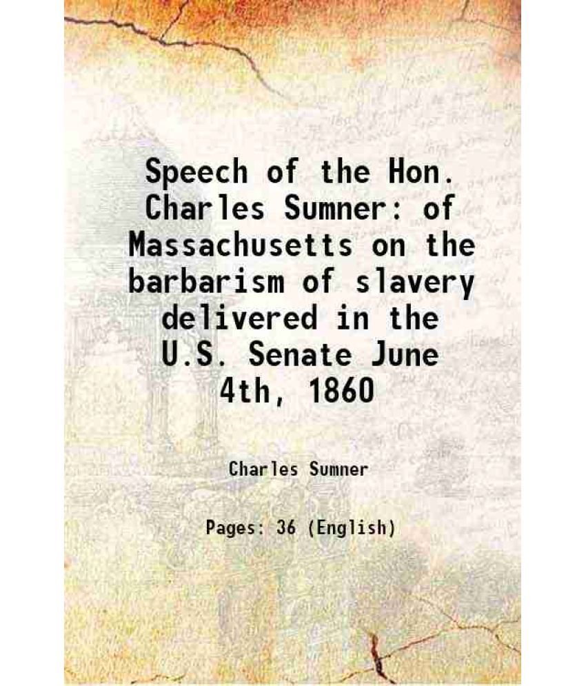     			Speech of the Hon. Charles Sumner of Massachusetts on the barbarism of slavery delivered in the U.S. Senate June 4th, 1860 1860 [Hardcover]