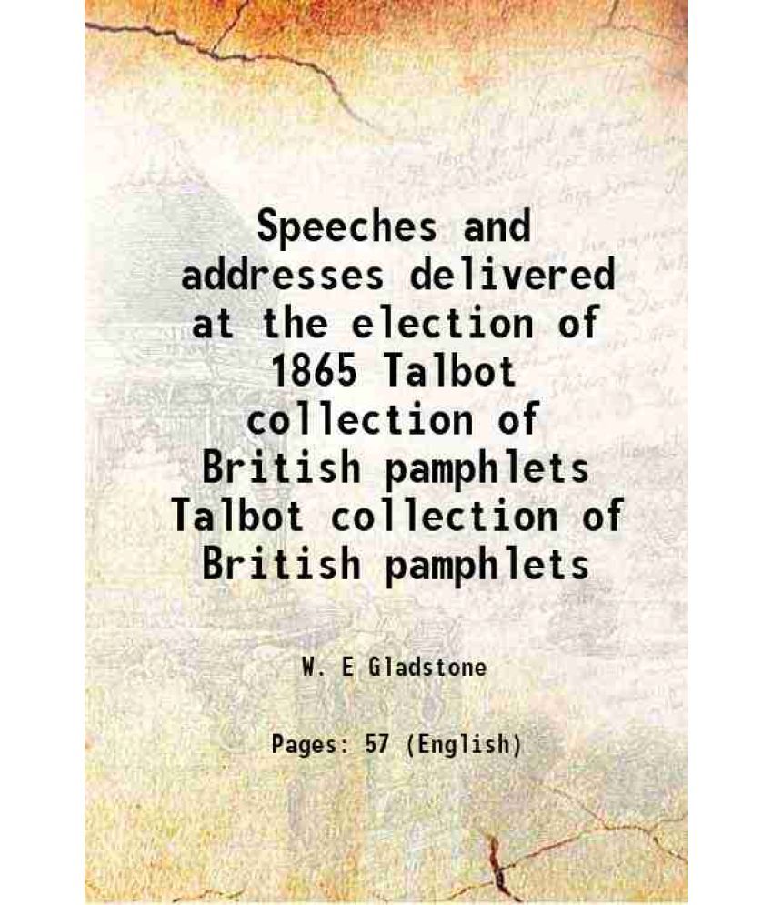     			Speeches and addresses delivered at the election of 1865 Volume Talbot collection of British pamphlets 1865 [Hardcover]