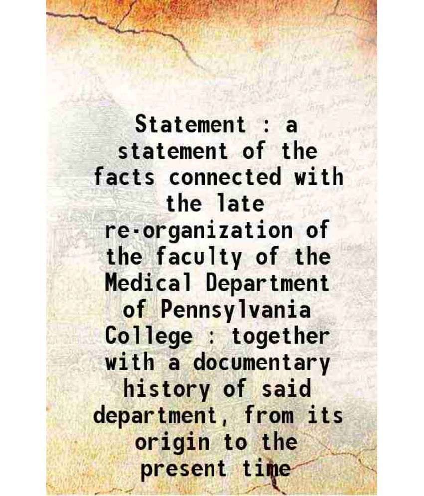     			Statement : a statement of the facts connected with the late re-organization of the faculty of the Medical Department of Pennsylvania Coll [Hardcover]