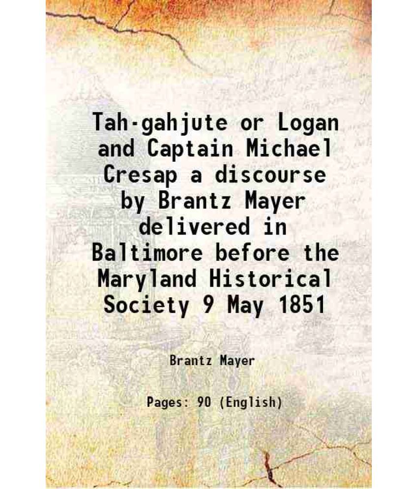     			Tah-gahjute or Logan and Captain Michael Cresap a discourse by Brantz Mayer delivered in Baltimore before the Maryland Historical Society [Hardcover]