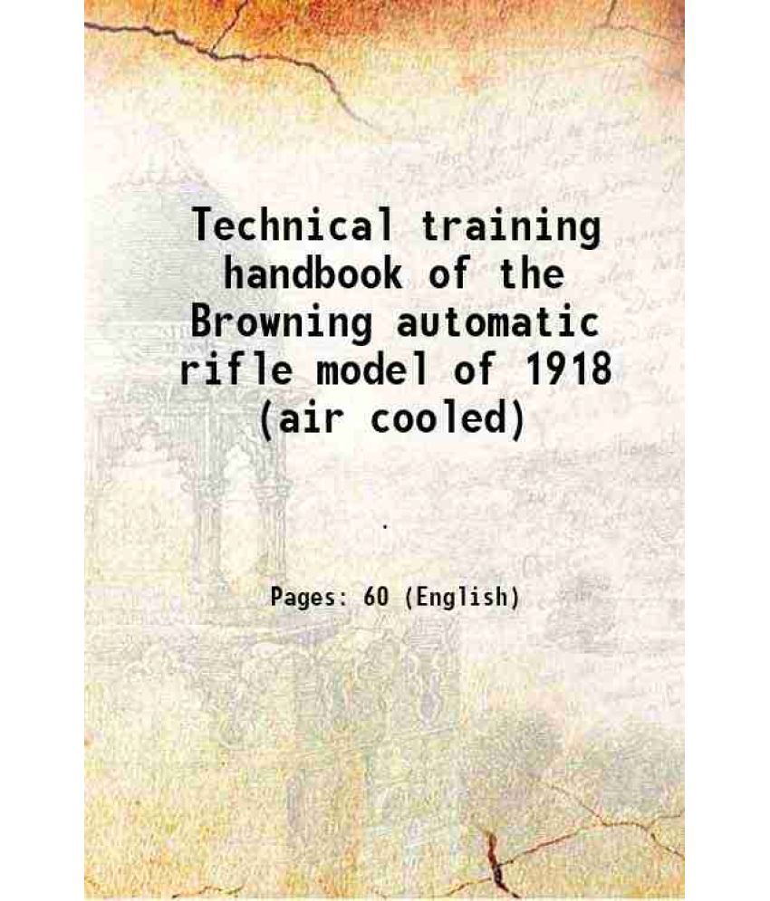     			Technical training handbook of the Browning automatic rifle model of 1918 (air cooled) 1918 [Hardcover]