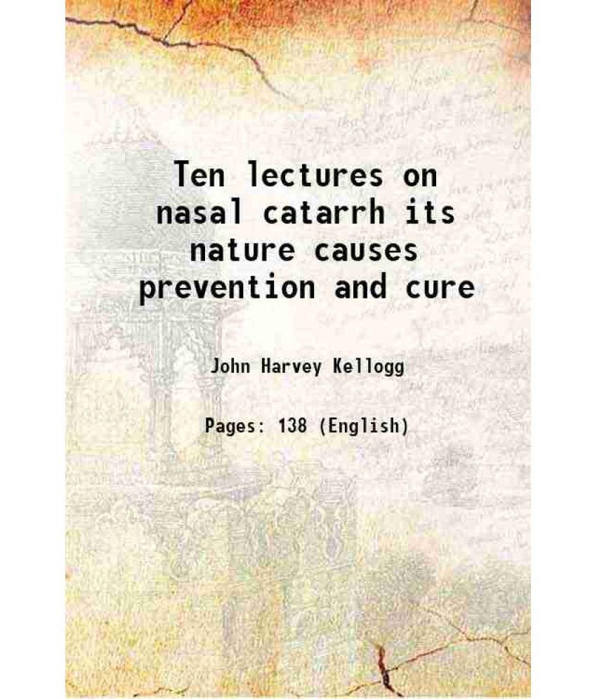     			Ten lectures on nasal catarrh its nature causes prevention and cure 1889 [Hardcover]