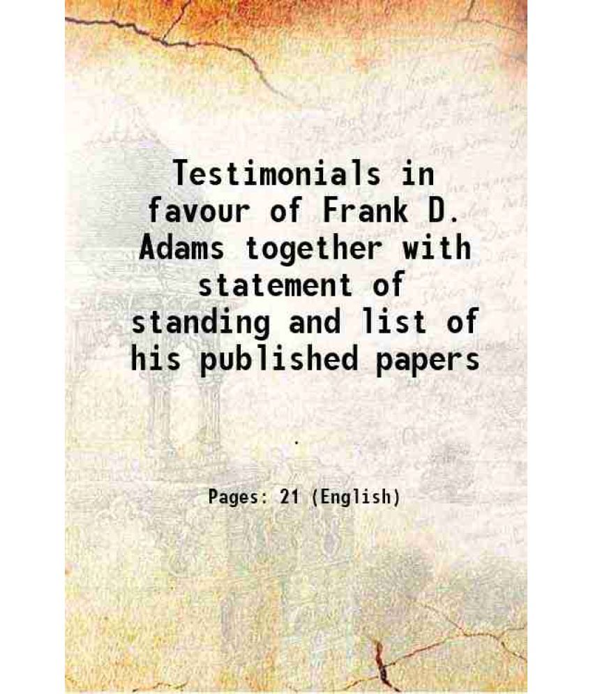     			Testimonials in favour of Frank D. Adams together with statement of standing and list of his published papers 1893 [Hardcover]