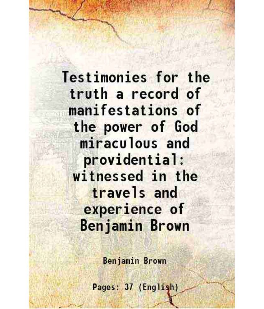     			Testimonies for the truth a record of manifestations of the power of God miraculous and providential witnessed in the travels and experien [Hardcover]