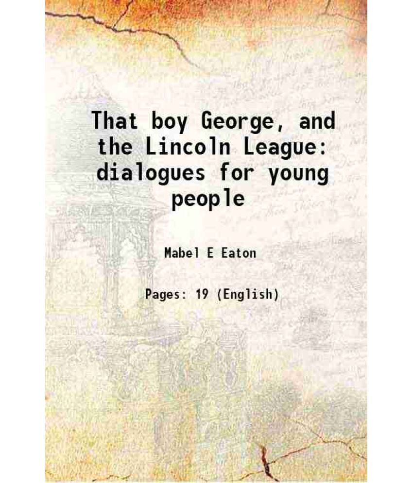     			That boy George, and the Lincoln League dialogues for young people 1900 [Hardcover]