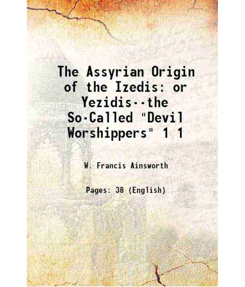     			The Assyrian Origin of the Izedis or Yezidis--the So-Called "Devil Worshippers" Volume 1 1861 [Hardcover]