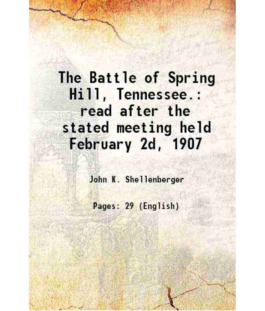     			The Battle of Spring Hill, Tennessee. read after the stated meeting held February 2d, 1907 1907 [Hardcover]