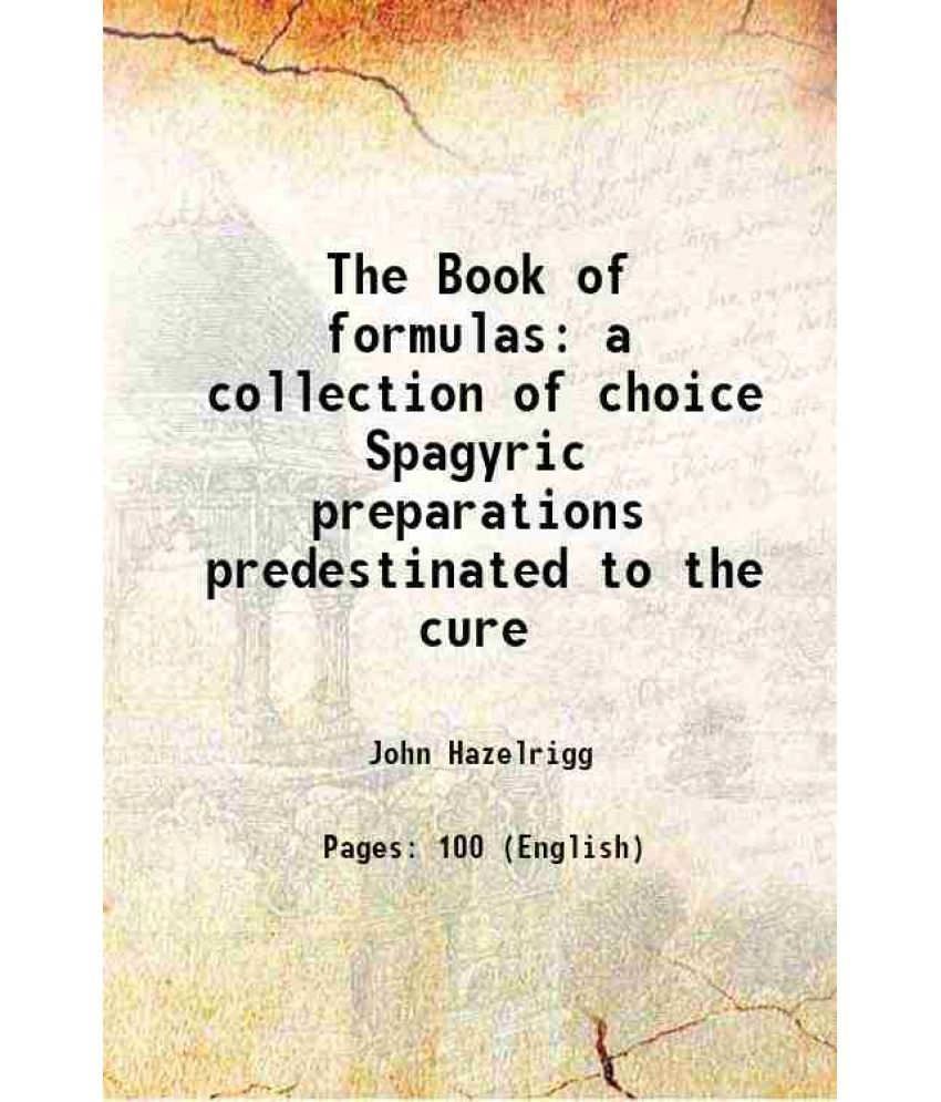     			The Book of formulas a collection of choice Spagyric preparations predestinated to the cure 1904 [Hardcover]